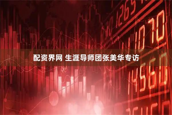配资界网 生涯导师团张美华专访